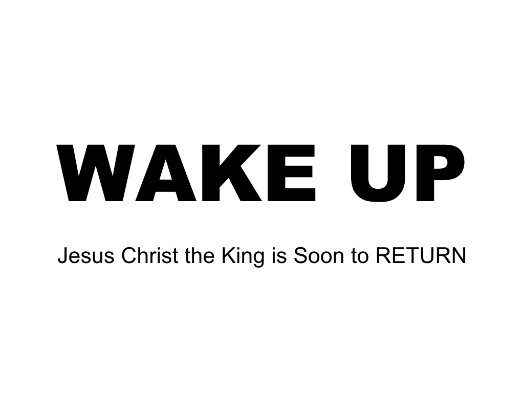 Wake Up: Jesus Christ the King is Soon to Return